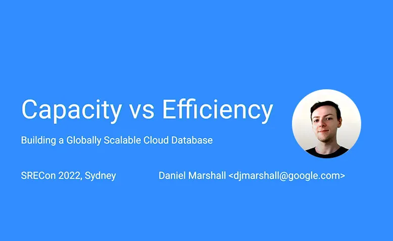 SREcon22 Asia/Pacific - Capacity vs Efficiency: Building a Globally Scalable Cloud Database